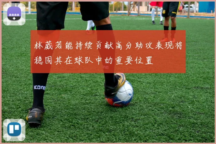 林葳若能持续贡献高分助攻表现将稳固其在球队中的重要位置
