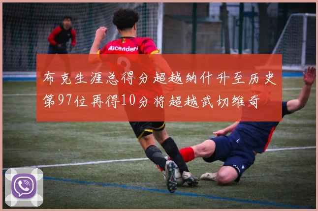 布克生涯总得分超越纳什升至历史第97位再得10分将超越武切维奇