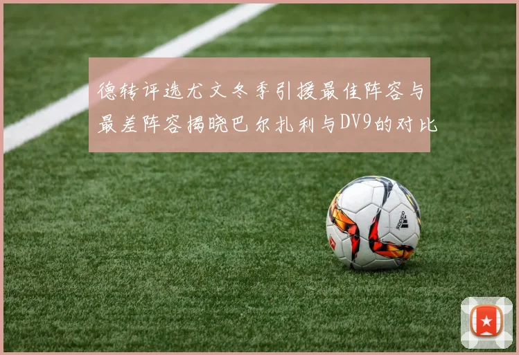 德转评选尤文冬季引援最佳阵容与最差阵容揭晓巴尔扎利与DV9的对比分析